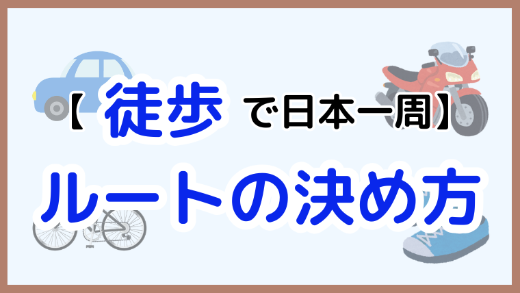 【徒歩で日本一周！】歩きやすいルート作りのための5つのポイント